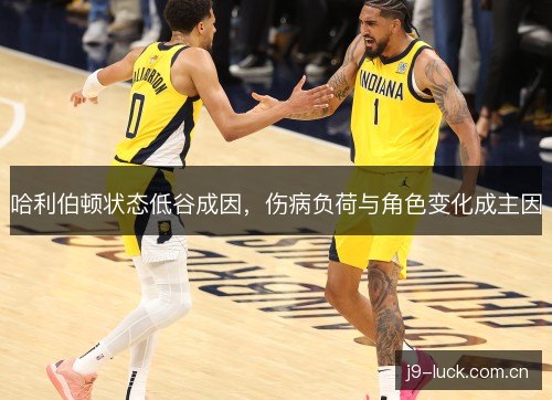 哈利伯顿状态低谷成因，伤病负荷与角色变化成主因